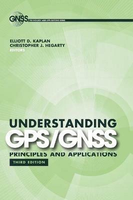 Understanding GPS/GNSS: Principles and Applications - Elliott Kaplan,Christopher Hegarty - cover