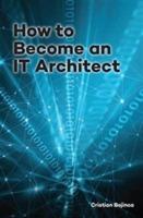 How to Become an IT Architect - Cristian Bojinca - cover