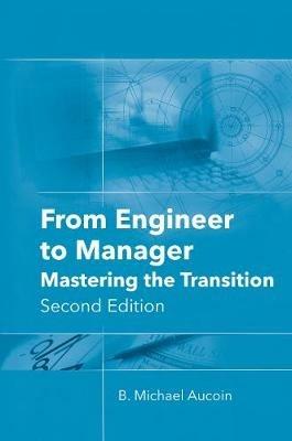 From Engineer to Manager: Mastering the Transition, Second Edition - B. Michael Aucoin - cover
