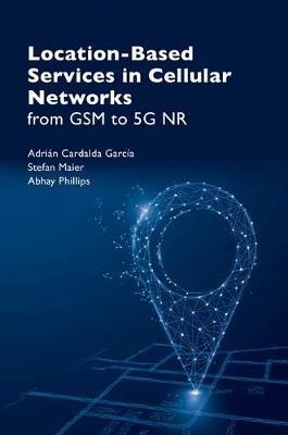 Location Based Service in Cellular Networks: from GSM to 5G NR - Adrian Garcia,Stefan Maier,Abhay Phillips - cover