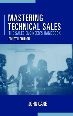 Mastering Technical Sales: The Sales Engineer's Handbook, Fourth Edition - John Care - cover