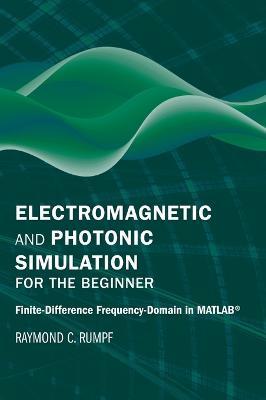 Electromagnetic and Photonic Simulation for the Beginner: Finite-Difference Frequency-Domain in MATLAB (R) - Raymond Rumpf - cover