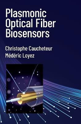 Plasmonic Optical Fiber Biosensors - Christophe Caucheteur,Médéric Loyez - cover