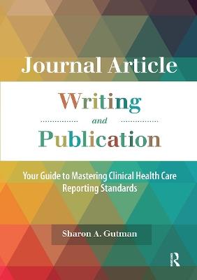 Journal Article Writing and Publication: Your Guide to Mastering Clinical Health Care Reporting Standards - Sharon A. Gutman - cover