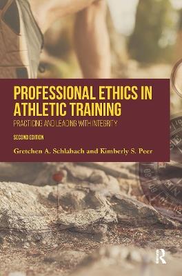 Professional Ethics in Athletic Training: Practicing and Leading With Integrity - Gretchen Schlabach,Kimberly Peer - cover