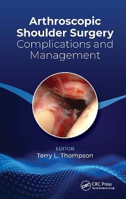 Arthroscopic Shoulder Surgery: Complications and Management - Terry Thompson - cover