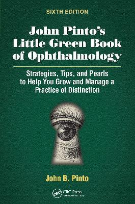 John Pinto’s Little Green Book of Ophthalmology: Strategies, Tips and Pearls to Help You Grow and Manage a Practice of Distinction - John B. Pinto - cover