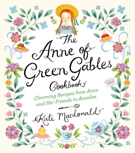 The Anne of Green Gables Cookbook: Charming Recipes from Anne and Her Friends in Avonlea - Kate Macdonald,L.M. Montgomery - cover