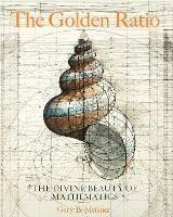 The Golden Ratio: The Divine Beauty of Mathematics - Gary B. Meisner - cover