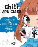 Chibi Art Class: A Complete Course in Drawing Chibi Cuties and Beasties - Includes 19 step-by-step tutorials! - Yoai - cover