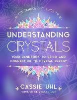 The Zenned Out Guide to Understanding Crystals: Your Handbook to Using and Connecting to Crystal Energy - Cassie Uhl - cover