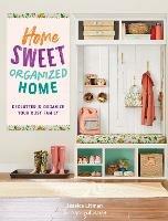 Home Sweet Organized Home: Declutter & Organize Your Busy Family - Jessica Litman - cover