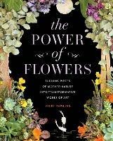 The Power of Flowers: Turning Pieces of Mother Nature into Transformative Works of Art - Vicki Rawlins - cover