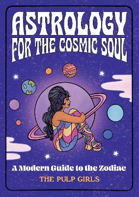 Astrology for the Cosmic Soul: A Modern Guide to the Zodiac - The Pulp Girls - cover