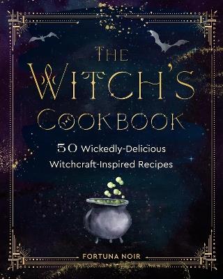 The Witch's Cookbook: 50 Wickedly Delicious Witchcraft-Inspired Recipes - Fortuna Noir - cover
