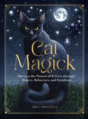 Cat Magick: Harness the Powers of Felines through History, Behaviors, and Familiars - Rieka Moonsong - cover
