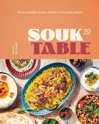 Souk to Table: Vibrant Middle Eastern Dishes for Everyday Meals - Amina Al-Saigh - cover