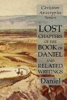 Lost Chapters of the Book of Daniel and Related Writings: Christian Apocrypha Series - Daniel - cover