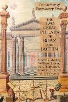 The Two Great Pillars of Boaz and Jachin: Foundations of Freemasonry Series - William Harvey,Albert G Mackey,H L Haywood - cover