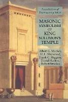 Masonic Symbolism of King Solomon's Temple: Foundations of Freemasonry Series - Frank C Higgins,Albert G Mackey,H L Haywood - cover