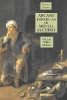 Arcane Formulas or Mental Alchemy: Esoteric Classics - William Walker Atkinson - cover