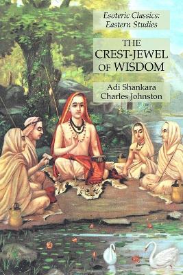 The Crest-Jewel of Wisdom: Esoteric Classics: Eastern Studies - Adi Shankara,Charles Johnston - cover