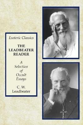 The Leadbeater Reader: A Selection of Occult Essays: Esoteric Classics - C W Leadbeater - cover