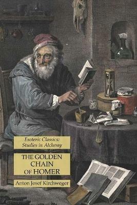 The Golden Chain of Homer: Esoteric Classics: Studies in Alchemy - Anton Josef Kirchweger - cover