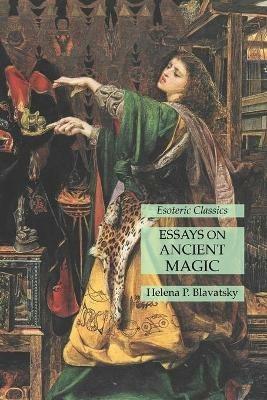 Essays on Ancient Magic: Esoteric Classics - Helena P Blavatsky - cover