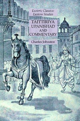 Taittiriya Upanishad and Commentary: Esoteric Classics: Eastern Studies - Charles Johnston - cover