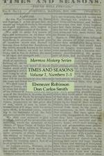Times and Seasons Volume 1, Numbers 1-3: Mormon History Series