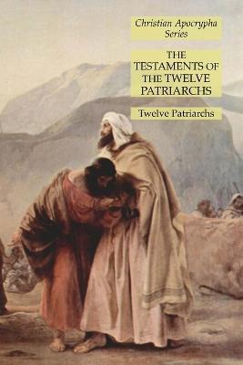 The Testaments of the Twelve Patriarchs: Christian Apocrypha Series - Twelve Patriarchs - cover