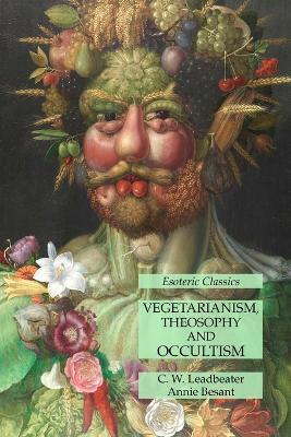 Vegetarianism, Theosophy and Occultism: Esoteric Classics - C W Leadbeater,Annie Besant - cover