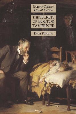 The Secrets of Doctor Taverner: Esoteric Classics: Occult Fiction - Dion Fortune - cover