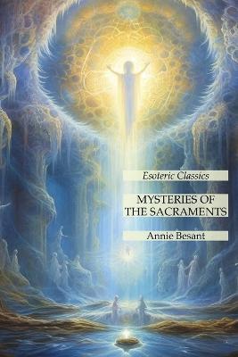 Mysteries of the Sacraments: Esoteric Classics - Annie Besant - cover