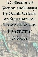 A Collection of Fiction and Essays by Occult Writers on Supernatural, Metaphysical and Esoteric Subjects - Manly P Hall,Helena P Blavatsky,Aleister Crowley - cover