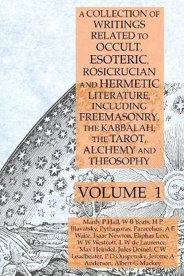 A Collection of Writings Related to Occult, Esoteric, Rosicrucian and Hermetic Literature, Including Freemasonry, the Kabbalah, the Tarot, Alchemy and Theosophy Volume 1 - Manly P Hall,Pythagoras,Helena P Blavatsky - cover