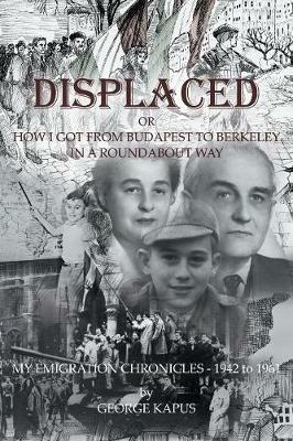 Displaced: How I got from Budapest to Berkeley in a Roundabout Way - George Kapus - cover