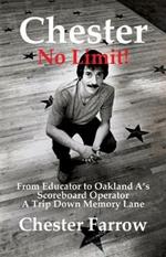 Chester: No Limit!: From Educator to A's Scoreboard Operator; A Trip Down Memory Lane