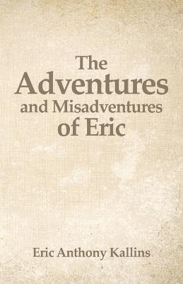 The Adventures and Misadventures of Eric - Eric Kallins - cover