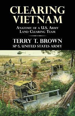Clearing Vietnam: Anatomy of a U.S. Army Land Clearing Team - Terry T Brown - cover