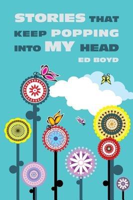 Stories That Keep Popping Into My Head - Ed Boyd - cover