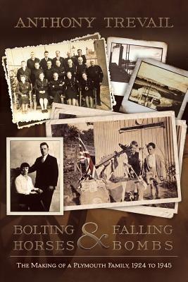 Bolting Horses and Falling Bombs: The Making of a Plymouth Family, 1924 to 1945 - Anthony Trevail - cover