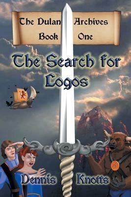 The Search for Logos: The Dulan Archives - Book One - Dennis Knotts - cover