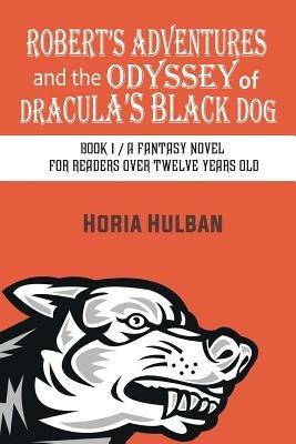 Robert's Adventures and the Odyssey of Dracula's Black Dog: Book 1 / A fantasy novel for readers over twelve years old - Horia Hulban - cover