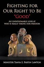 Fighting for Our Right to Be Good: An Unfathomable Look at Who Is Really Taking Our Freedom