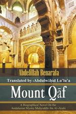 Mount Qaf: A Biographical Novel On the Andalusian Mystic Mu?yiddin ibn Al-?Arabi