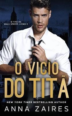 O Vicio do Tita (O Tita de Wall Street Livro 2) - Anna Zaires,Dima Zales - cover