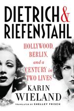 Dietrich & Riefenstahl: Hollywood, Berlin, and a Century in Two Lives