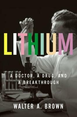 Lithium: A Doctor, a Drug, and a Breakthrough - Walter A. Brown - cover